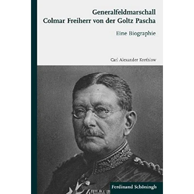 Abbildung von Generalfeldmarschall Colmar Freiherr von der Goltz Pascha. Eine Biographie