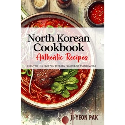 Abbildung von North Korean Cookbook Uncover The Rich and Diverse Flavors of Korea: Collection Traditional Authentic Recipes Passed Down from Generations