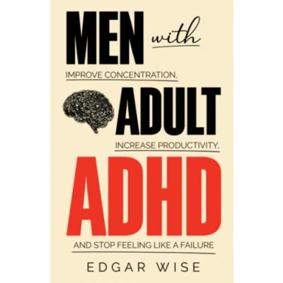Abbildung von Men with Adult ADHD: Improve Concentration, Increase Productivity, and Stop Feeling Like a Failure