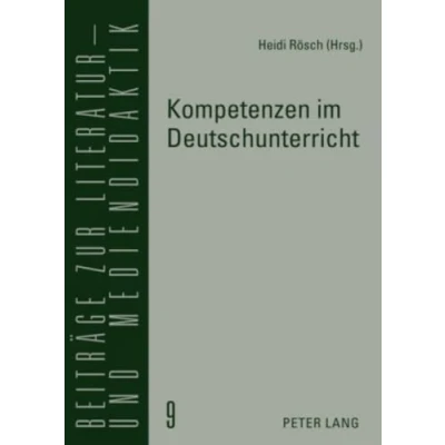 Abbildung von Kompetenzen im Deutschunterricht: Beiträge zur Literatur , Sprach und Mediendidaktik (Beiträge Mediendidaktik, Band 9)