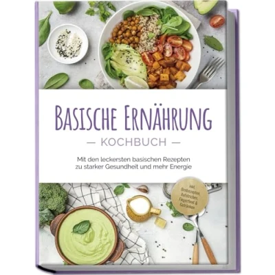 Abbildung von Basische Ernährung Kochbuch: Mit den leckersten basischen Rezepten zu starker Gesundheit und mehr Energie inkl. Brotrezepten, Aufstrichen, Fingerfood &amp; Getränken