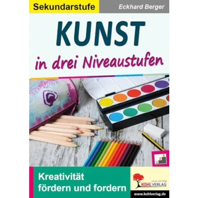 Abbildung von Kunst ... in drei Niveaustufen / Sekundarstufe: Kreativität fördern und fordern!
