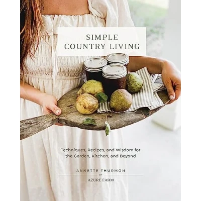 Abbildung von Simple Country Living: Techniques, Recipes, and Wisdom for the Garden, Kitchen, Beyond
