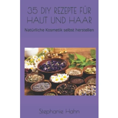 Abbildung von 35 DIY REZEPTE FÜR HAUT UND HAAR: Natürliche Kosmetik selbst herstellen
