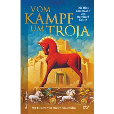 Abbildung von Vom Kampf um Troja: Die Ilias neu erzählt von Bernard Evslin Griechische Mythologie spannend für Kinder ab 10 (Reihe Hanser)