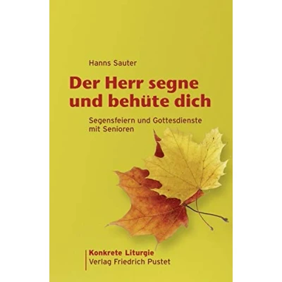 Abbildung von Der Herr segne und behüte dich: Segensfeiern Gottesdienste mit Senioren (Konkrete Liturgie)