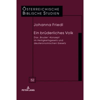 Abbildung von Ein brüderliches Volk: Das ¿Bruder¿ Konzept im Heiligkeitsgesetz und deuteronomischen Gesetz (Österreichische Biblische Studien, Band 52)