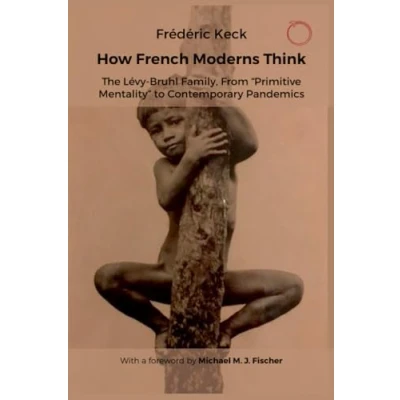 Abbildung von How French Moderns Think: The Lévy bruhl Family, from “Primitive Mentality to Contemporary Pandemics: Primitive Pandemics