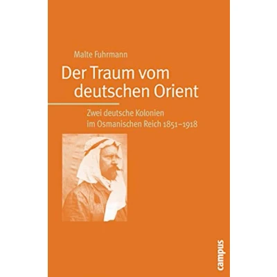 Abbildung von Der Traum vom deutschen Orient: Zwei deutsche Kolonien im Osmanischen Reich 1851 1918