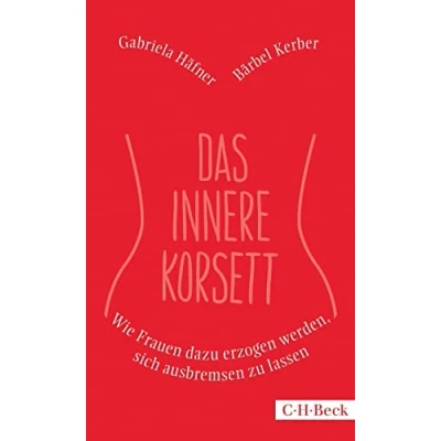 Abbildung von Das innere Korsett: Wie Frauen dazu erzogen werden, sich ausbremsen zu lassen (Beck Paperback)