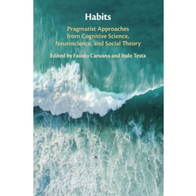 Abbildung von Habits: Pragmatist Approaches from Cognitive Science, Neuroscience, and Social Theory