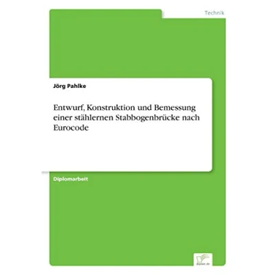 Abbildung von Entwurf, Konstruktion und Bemessung einer stählernen Stabbogenbrücke nach Eurocode