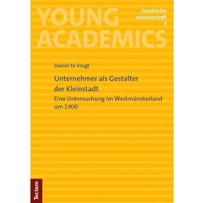 Abbildung von Unternehmer als Gestalter der Kleinstadt: Eine Untersuchung im Westmünsterland um 1900 (Young Academics: Geschichtswissenschaft)