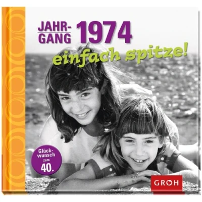 Abbildung von Jahrgang 1974 einfach spitze!: Zum 40. Geburtstag eine Zeitreise in die 70er, 80er und 90er