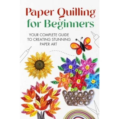 Abbildung von Paper Quilling for Beginners: Your Complete Guide to Creating Stunning Art