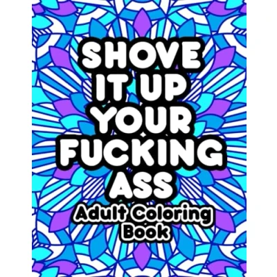 Abbildung von Shove It Up Your F*cking A**: Adult Coloring Book