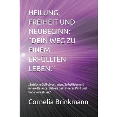 Abbildung von HEILUNG, FREIHEIT und NEUBEGINN: “DEIN WEG ZU EINEM ERFÜLLTEN LEBEN.: „Entdecke Selbstvertrauen, Selbstliebe innere Balance. Befreie dein inneres Kind finde Vergebung&quot;