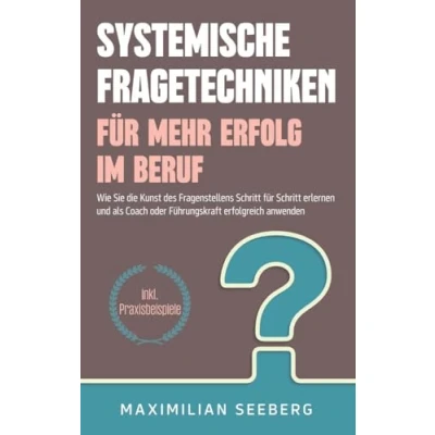 Abbildung von Systemische Fragetechniken für mehr Erfolg im Beruf: Wie Sie die Kunst des Fragenstellens Schritt erlernen und als Coach oder Führungskraft erfolgreich anwenden inkl. Praxisbeispiele