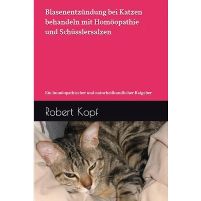 Abbildung von Blasenentzündung bei Katzen behandeln mit Homöopathie und Schüsslersalzen: Ein homöopathischer naturheilkundlicher Ratgeber