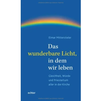 Abbildung von Das wunderbare Licht, in dem wir leben: Gleichheit, Würde und Priestertum aller der Kirche