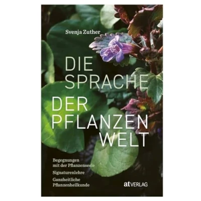 Abbildung von Die Sprache der Pflanzenwelt: Begegnungen mit Pflanzenseele Signaturenlehre Ganzheitliche Pflanzenheilkunde. Ein Praxisbuch in ausführlichen Porträts über einheimische Heilpflanzen