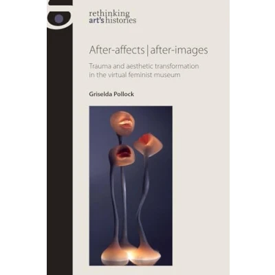 Abbildung von After Affects Images: Trauma and Aesthetic Transformation in the Virtual Feminist Museum (Rethinking Art&#039;s Histories)