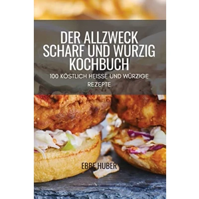 Abbildung von DER ALLZWECK SCHARF UND WÜRZIG KOCHBUCH: 100 KÖSTLICH HEISSE WÜRZIGE REZEPTE