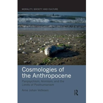 Abbildung von Cosmologies of the Anthropocene: Panpsychism, Animism, and Limits Posthumanism (Morality, Society Culture)