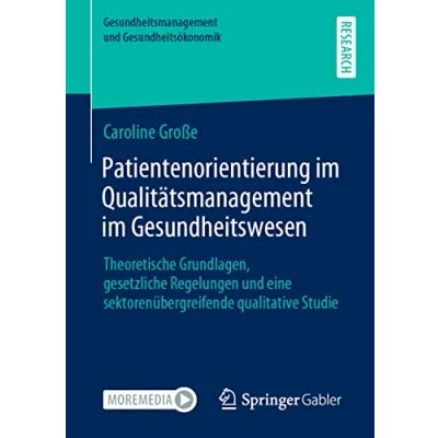 Abbildung von Patientenorientierung im Qualitätsmanagement Gesundheitswesen: Theoretische Grundlagen, gesetzliche Regelungen und eine sektorenübergreifende ... Gesundheitsökonomik)