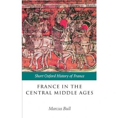 Abbildung von France in the Central Middle Ages: 900 1200 (Short Oxford History of France)