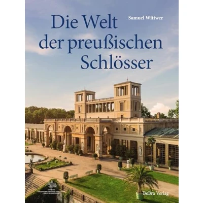 Abbildung von Die Welt der preußischen Schlösser: Glanzlichter Baukunst in Berlin und Brandenburg