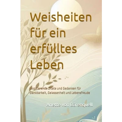 Abbildung von Weisheiten für ein erfülltes Leben: Inspirierende Zitate und Gedanken Dankbarkeit, Gelassenheit Lebensfreude