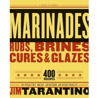 Abbildung von Marinades, Rubs, Brines, Cures and Glazes: 400 Recipes for Poultry, Meat, Seafood, Vegetables [A Cookbook]