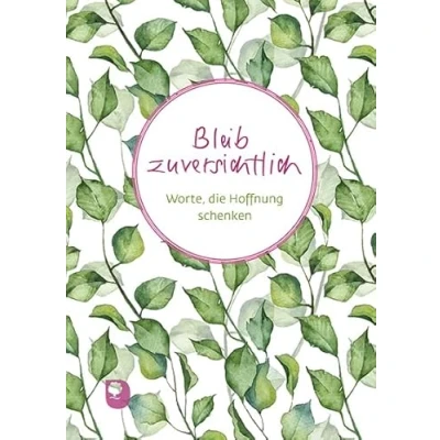 Abbildung von Bleib zuversichtlich: Worte, die Hoffnung schenken (Worte fürs Leben)
