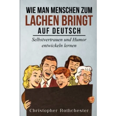 Abbildung von Wie man Menschen zum Lachen bringt auf Deutsch/ How to make people laugh in German: Selbstvertrauen und Humor entwickeln lernen