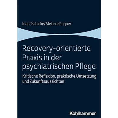 Abbildung von Recovery orientierte Praxis in der psychiatrischen Pflege: Kritische Reflexion, praktische Umsetzung und Zukunftsaussichten