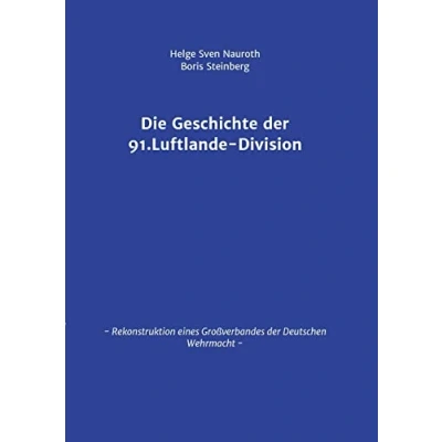 Abbildung von Die Geschichte der 91. Luftlande Division: Rekonstruktion eines Großverbandes Deutschen Wehrmacht