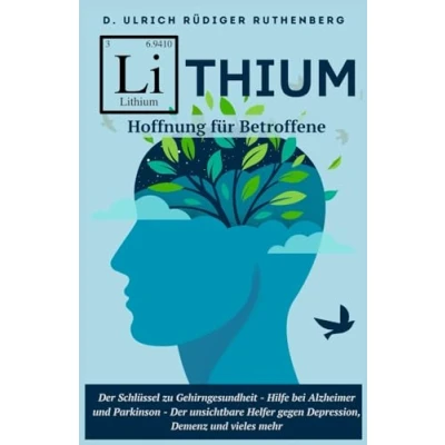 Abbildung von Lithium: Der Schlüssel zu Gehirngesundheit Neue Hoffnung für Betroffene bei Alzheimer und Parkinson unsichtbare Helfer gegen Depression, Demenz vieles mehr