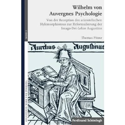 Abbildung von Wilhelm Von Auvergnes Psychologie. der Rezeption des aristotelischen Hylemorphismus zur Reformulierung Imago Dei Lehre Augustins (Augustinus Werk und Wirkung)