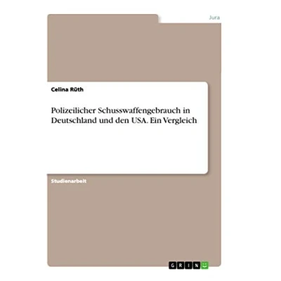 Abbildung von Polizeilicher Schusswaffengebrauch in Deutschland und den USA. Ein Vergleich