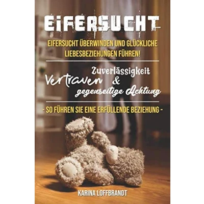 Abbildung von Eifersucht: Eifersucht überwinden und glückliche Liebesbeziehungen führen! Vertrauen, Zuverlässigkeit gegenseitige Achtung so führen Sie eine erfüllende Beziehung