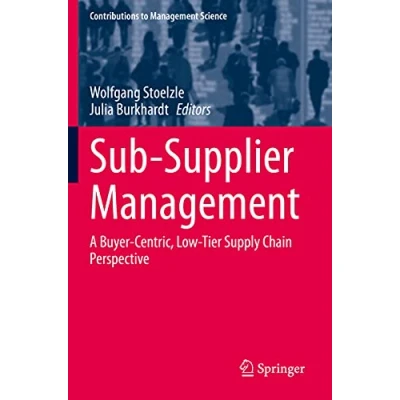 Abbildung von Sub Supplier Management: A Buyer Centric, Low Tier Supply Chain Perspective (Contributions to Management Science)