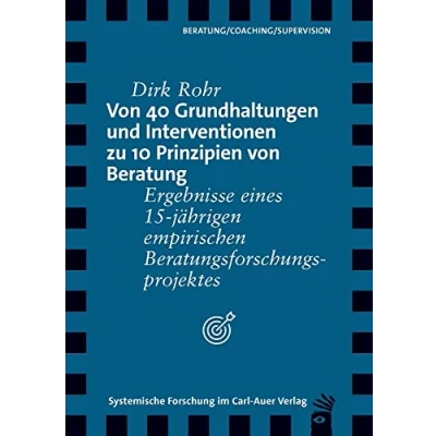 Abbildung von von 40 Grundhaltungen und Interventionen zu 10 Prinzipien Beratung: Ergebnisse eines 15 jährigen empirischen Beratungsforschungsprojektes (Verlag für systemische Forschung)