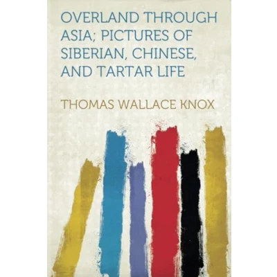 Abbildung von Overland Through Asia; Pictures of Siberian, Chinese, and Tartar Life