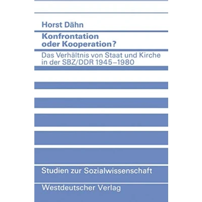 Abbildung von Konfrontation oder Kooperation?: Das Verhältnis von Staat und Kirche in der SBZ/DDR 19451980 (Studien zur Sozialwissenschaft, 52, Band 52)