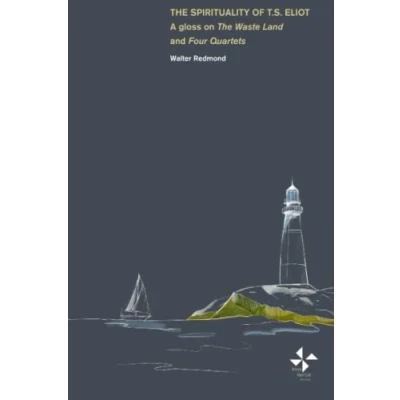 Abbildung von The Spirituality of T. S. Eliot: A Gloss on Waste Land and Four Quartets