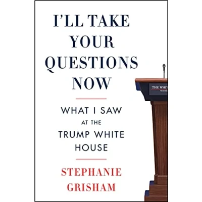 Abbildung von I&#039;ll Take Your Questions Now: What I Saw at the Trump White House