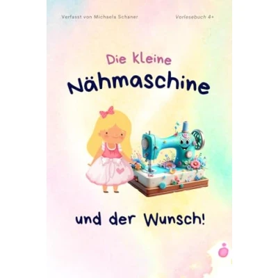 Abbildung von Die kleine Nähmaschine und der Wunsch!: Nelly Wunsch!