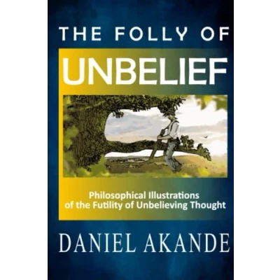 Abbildung von the Folly of Unbelief: Philosophical Illustrations Futility Unbelieving Thought
