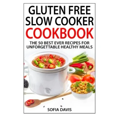 Abbildung von Gluten Free Slow Cooker Cookbook: The 50 Best Ever Recipes For Unforgettable Healthy Meals